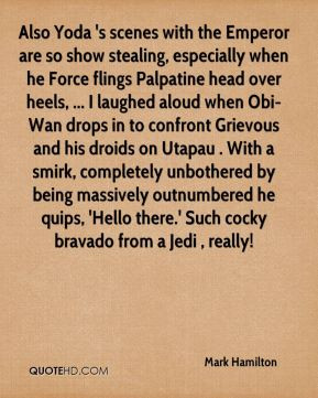 Mark Hamilton - Also Yoda 's scenes with the Emperor are so show ...