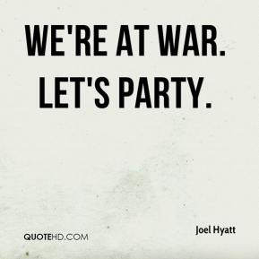 We're at war. Let's party.