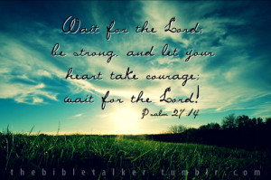 Wait for the Lord;be strong, and let your heart take courage;wait for ...