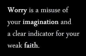 Quotes and Sayings: Worry Is A Misuse of Your Imagination