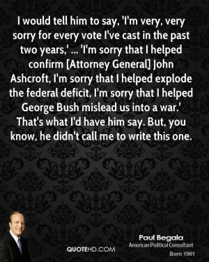 would tell him to say, 'I'm very, very sorry for every vote I've ...