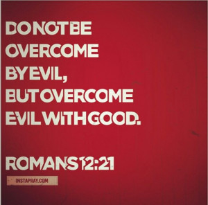 Overcome evil with good