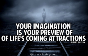 ... Is Your Preview Of Life’s Coming Attractions ~ Imagination Quote