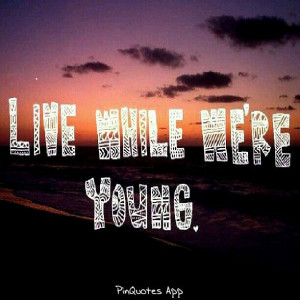 Live while were young