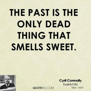 The past is the only dead thing that smells sweet.