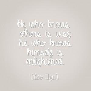 ... Knows Others Is Wise, He Who Knows Himself Is Enlightened - Lao Tzu