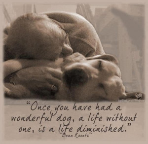 ... without a dog, is a life diminished. So true and a great author too