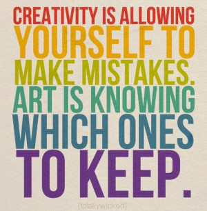 ... yourself to make mistakes. Art is knowing which ones to keep