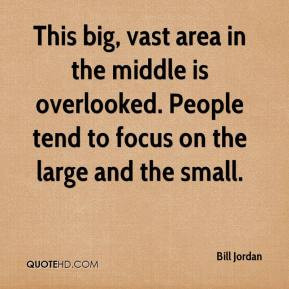 Bill Jordan - This big, vast area in the middle is overlooked. People ...