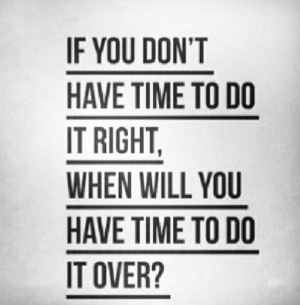 Do it right the first time ! Quote