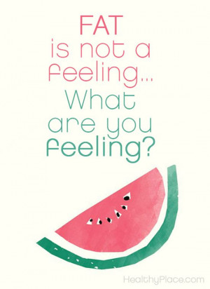 Eating disorders quote: Fat is not a feeling... What are you feeling ...