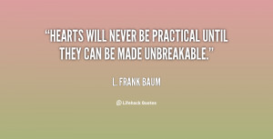 quote-L.-Frank-Baum-hearts-will-never-be-practical-until-they-64895 ...