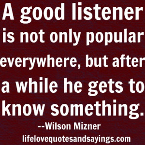 good listener is not only popular everywhere, but after a while he ...