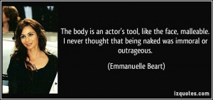 The body is an actor's tool, like the face, malleable. I never thought ...
