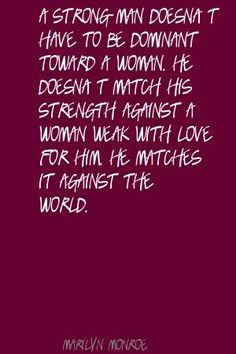 strong man doesn't have to be dominant toward a Quote By Marilyn ...