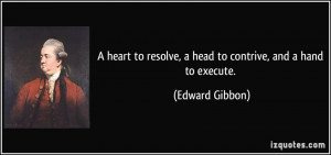 heart to resolve, a head to contrive, and a hand to execute ...