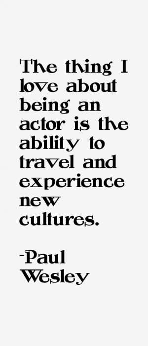 The thing I love about being an actor is the ability to travel and