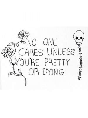 no one cares unless you're pretty or dying