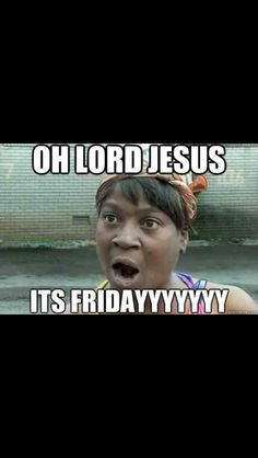 Sweet Brown Meme Sweet Jesus It 39 S Friday