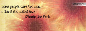 Some people care too much...i think it's called love... -Winnie the ...