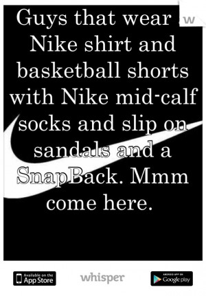 ... Nike mid-calf socks and slip on sandals and a SnapBack. Mmm come here