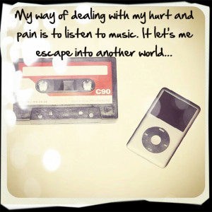 My Way Of Dealing With My Hurt And Pain Is To Listen To Music. It Let ...