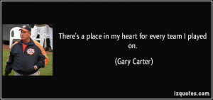There's a place in my heart for every team I played on. - Gary Carter