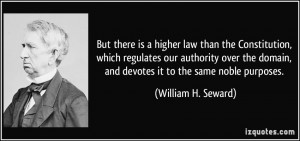 But there is a higher law than the Constitution, which regulates our ...