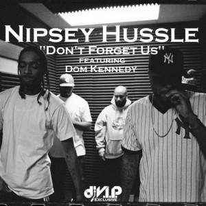 Nipsey Hussle – Don’t Forget Us ft. Dom Kennedy