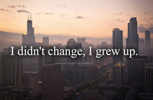 Didn’t Change, I Grew Up ” ~ Mistake Quote
