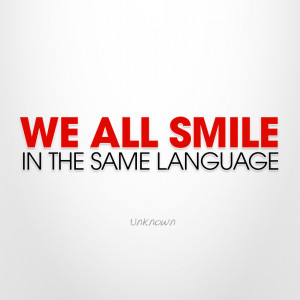 We all smile in the same language. I’ve said this for years while ...