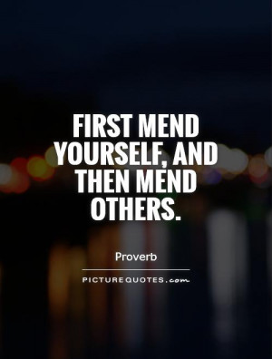 First mend yourself, and then mend others. Picture Quote #1