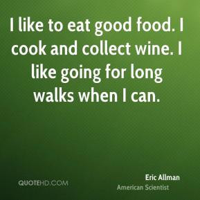 like to eat good food. I cook and collect wine. I like going for ...