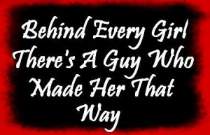 Behind Every Girl There’s A Guy Who Made Her That Way Facebook Quote