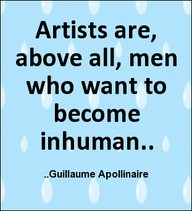 Artists are above all,men who want to become inhuman ~ Art Quote