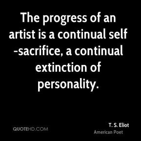 The progress of an artist is a continual self-sacrifice, a continual ...