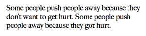 Some people push people away because they don't want to get hurt. Some ...