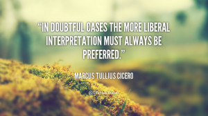 ... cases the more liberal interpretation must always be preferred