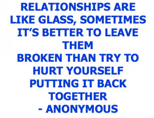 Relationships are like glass, sometimes its better to leave them ...
