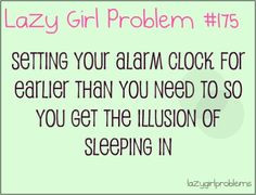am sooo guilty of this. I set my alarm clock and hour before I have ...