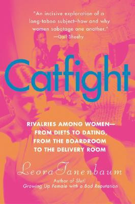 Catfight: Rivalries Among Women--from Diets to Dating, from the ...