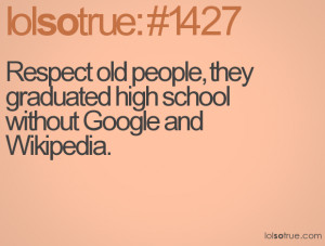 Respect old people, they graduated high school without Google and ...