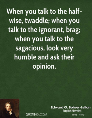When you talk to the half-wise, twaddle; when you talk to the ignorant ...