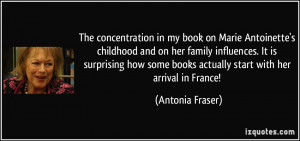 ... some books actually start with her arrival in France! - Antonia Fraser