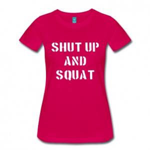 Shut Up And Squat T-Shirts