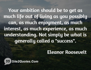 Your ambition should be to get as much life out of living as you ...