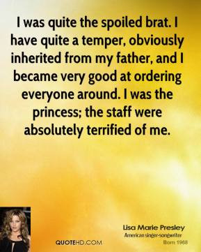 Lisa Marie Presley - I was quite the spoiled brat. I have quite a ...