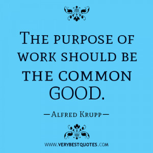 The purpose of work should be the common good quotes