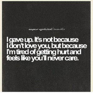 ... Because I’m Tired Of Getting Hurt And Feels Like You’ll Never Care