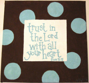 Trust in the Lord with all your heart. Proverbs 3:5